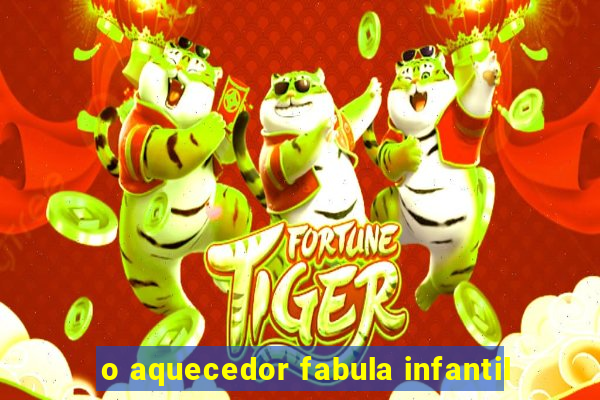 o aquecedor fabula infantil